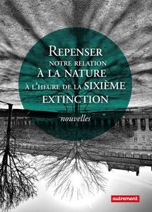 Repenser notre relation  la nature  l'aube de la sixime extinction