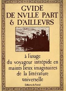 Guide de nulle part & d'ailleurs  l'usage du voyageur intrpide en maints lieux imaginaires de la littrature universelle