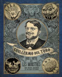 Guillermo del Toro : dans l'antre avec les monstres : mes muses, reliques et autres ftiches