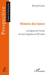 Histoire des futurs - Les Figures de l'avenir de saint Augustin au XXIe sicle