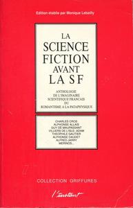 La Science Fiction avant la SF (anthologie de l'imaginaire scientifique franais du romantisme  la pataphysique)