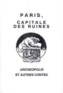 Paris, capitale des ruines - Archopolis et autres contes