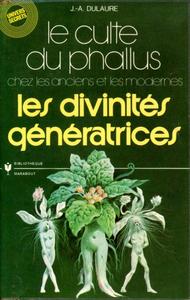 Les Divinits gnratrices ou le culte du phallus chez les anciens et les modernes