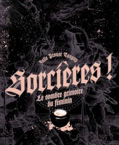 Sorcires ! Le sombre grimoire du fminin