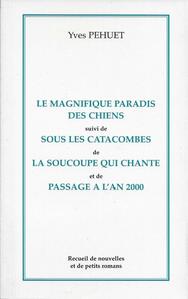 Le Magnifique paradis des chiens suivi de Sous les catacombes, de La soucoupe qui chante et de Passage  l'an 2000